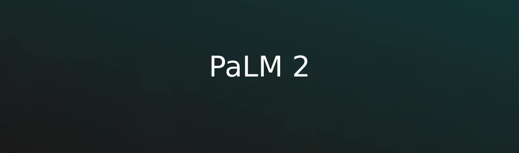PaLM 2测评:它真的让内容理解变得“懂你一点”了吗?